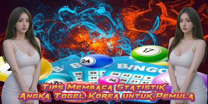 Tips Membaca Statistik Angka Togel Korea untuk Pemula