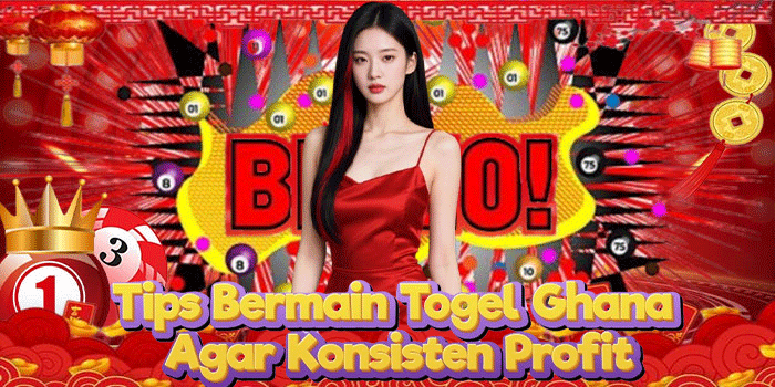 Tips Bermain Togel Ghana Agar Konsisten Profit