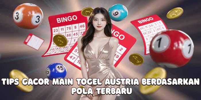Tips Gacor Main Togel Austria Berdasarkan Pola Terbaru