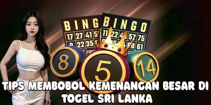 Tips Membobol Kemenangan Besar Di Togel Sri Lanka