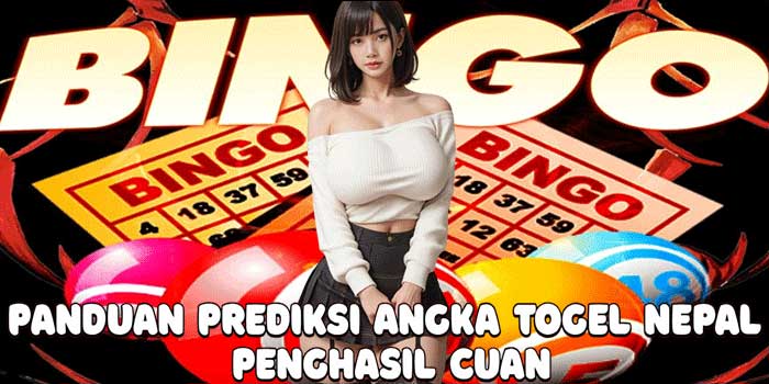 Panduan Prediksi Angka Togel Nepal Penghasil Cuan